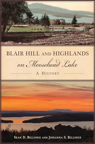 Blair Hill and Highlands on Moosehead Lake (A History) by Sean Billings, Johanna Billings, 9781467154727