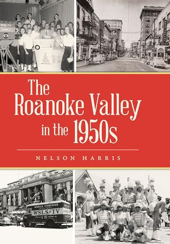 The Roanoke Valley in the 1950s by Nelson Harris, 9781467155687