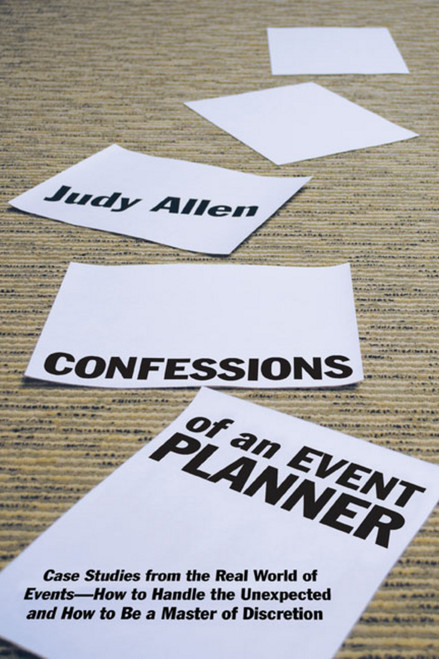 Confessions of an Event Planner (Case Studies from the Real World of Events--How to Handle the Unexpected and How to Be a Master of Discretion) by Judy Allen, 9780470160183