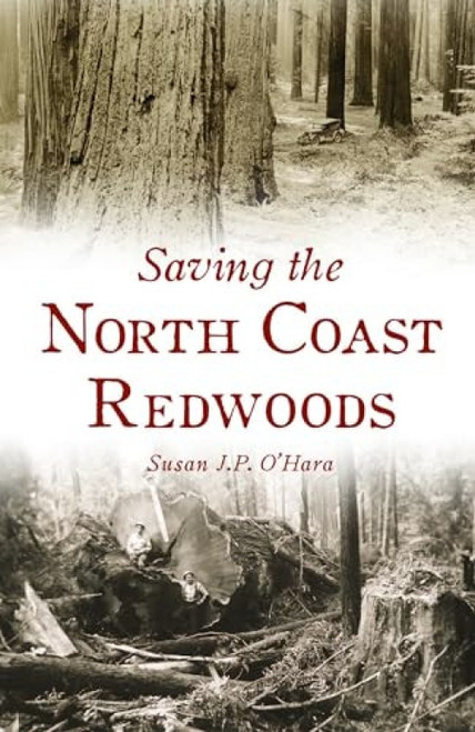 Saving the North Coast Redwoods by Susan J.P. O'Hara, 9781467157131