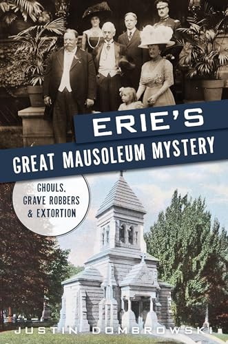 Erie's Great Mausoleum Mystery (Ghouls, Grave Robbers & Extortion) by Justin Dombrowski, 9781467156615