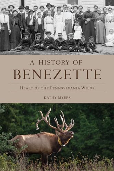 A History of Benezette (Heart of the Pennsylvania Wilds) by Kathy Myers, 9781467157230