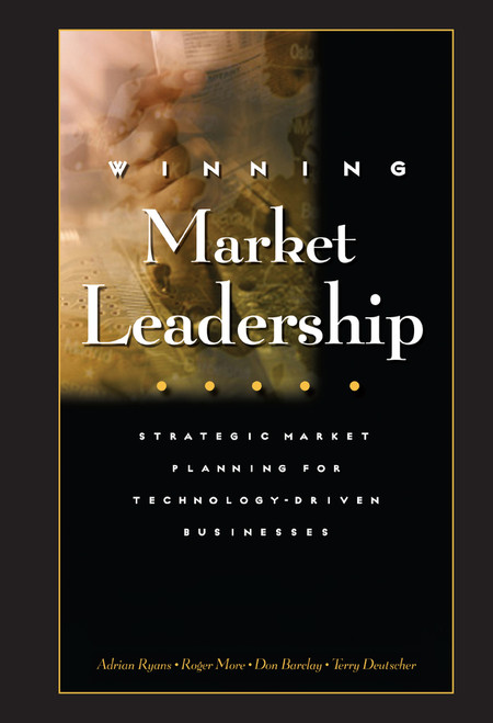 Winning Market Leadership (Strategic Market Planning for Technology-Driven Businesses) by Adrian Ryans, Roger More, Donald Barclay, Terry Deutscher, 9780471644309