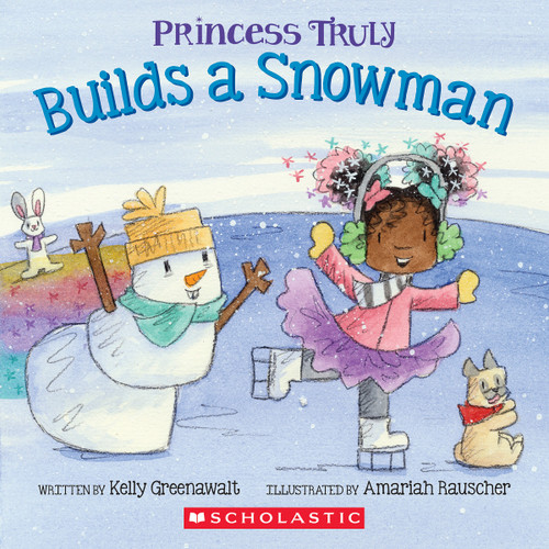 Princess Truly Builds a Snowman by Kelly Greenawalt, Amariah Rauscher, 9781338830910