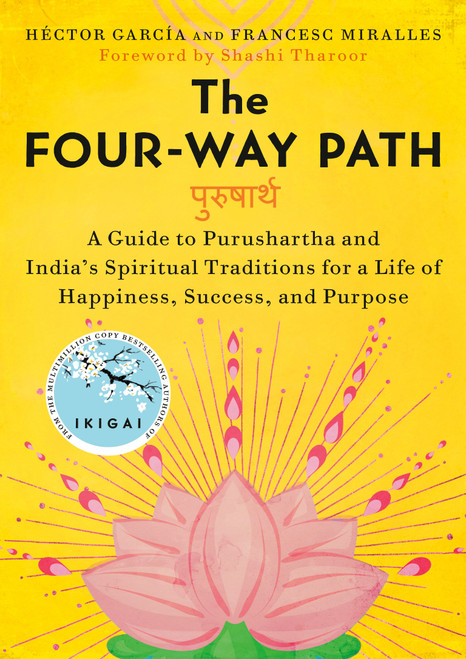 The Four-Way Path (A Guide to Purushartha and India's Spiritual Traditions for a Life of Happiness,Success, and Purpose) by Héctor García, Francesc Miralles, Shashi Tharoor, 9780593654507