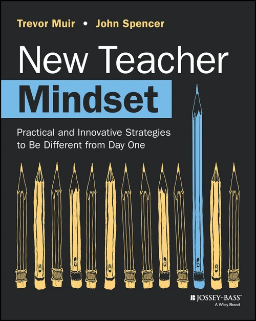 New Teacher Mindset (Practical and Innovative Strategies to Be Different from Day One) by Trevor Muir, John Spencer, 9781394210084