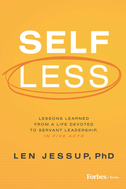 Self Less (Lessons Learned from A Life Devoted to Servant Leadership, in Five Acts) by Len Jessup, 9798887504476