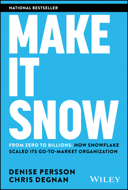 Make It Snow: From Zero to Billions (How Snowflake Scaled its Go-to-Market Organization) by Denise Persson, Chris Degnan, 9781394254200