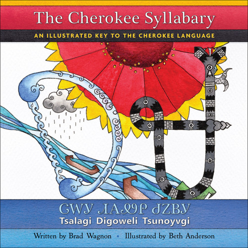 The Cherokee Syllabary / ᏣᎳᎩ ᏗᎪᏪᎵ ᏧᏃᏴᎩ (An Illustrated Key to the Cherokee Language / Tsalagi Digoweli Tsunoyvgi) by Brad Wagnon, Beth Anderson, 9781570674228