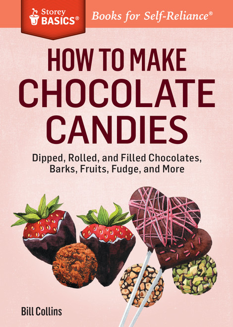 How to Make Chocolate Candies (Dipped, Rolled, and Filled Chocolates, Barks, Fruits, Fudge, and More. A Storey BASICS® Title) by Bill Collins, 9781612123578