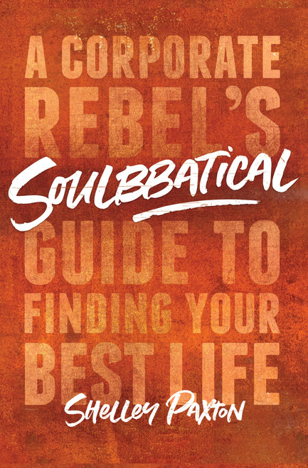 Soulbbatical (A Corporate Rebel's Guide to Finding Your Best Life) - 9781982131395 by Shelley Paxton