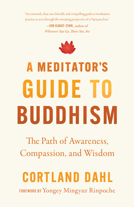 A Meditator's Guide to Buddhism (The Path of Awareness, Compassion, and Wisdom) by Cortland Dahl, Yongey Mingyur Rinpoche, 9781645470977