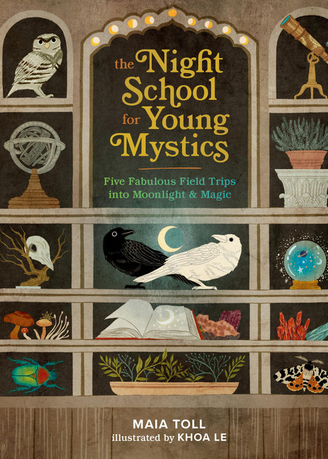 The Night School for Young Mystics (Five Fabulous Field Trips into Moonlight and Magic) by Maia Toll, Khoa Le, 9780762486106