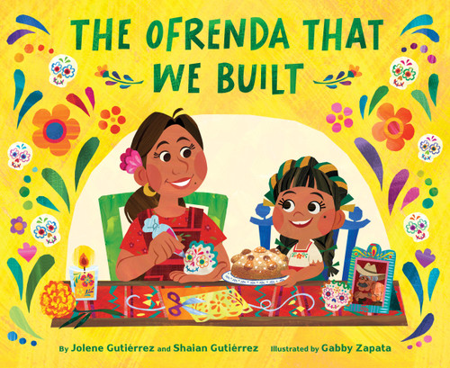 The Ofrenda That We Built by Jolene Gutiérrez, Shaian Gutiérrez, Gabby Zapata, 9781797215624