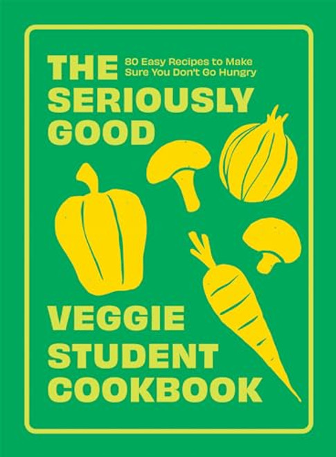 The Seriously Good Veggie Student Cookbook (80 Easy Recipes to Make Sure You Don't Go Hungry) by Quadrille, 9781837832491