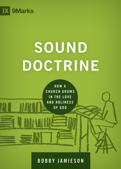 Sound Doctrine (How a Church Grows in the Love and Holiness of God) by Bobby Jamieson, 9781433535895