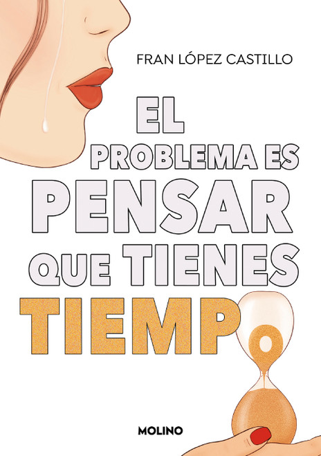 El problema es pensar que tienes tiempo / The Problem is Thinking You Have Time (Spanish Edition) by Fran López Castillo, 9788427240445