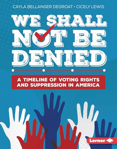 We Shall Not Be Denied (A Timeline of Voting Rights and Suppression in America) by Cayla Bellanger DeGroat, Cicely Lewis, 9798765611586