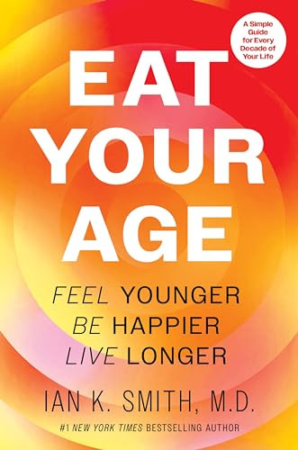 Eat Your Age (Feel Younger, Be Happier, Live Longer) by Ian K. Smith, 9780063383555