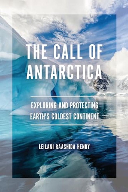 The Call of Antarctica (Exploring and Protecting Earth's Coldest Continent) - 9798765643310 by Leilani Raashida Henry, 9798765643310