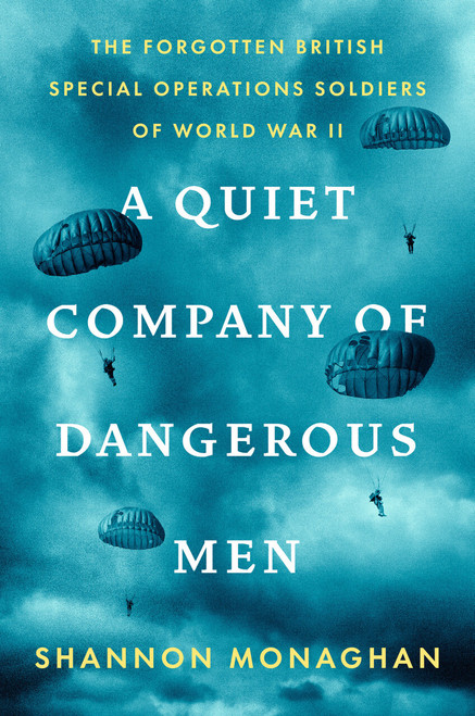 A Quiet Company of Dangerous Men (The Forgotten British Special Operations Soldiers of World War II) by Shannon Monaghan, 9780593491225