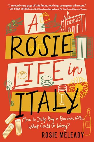 A Rosie Life in Italy (Move to Italy. Buy a Rundown Villa. What Could Go Wrong?) by Rosie Meleady, 9781464222665