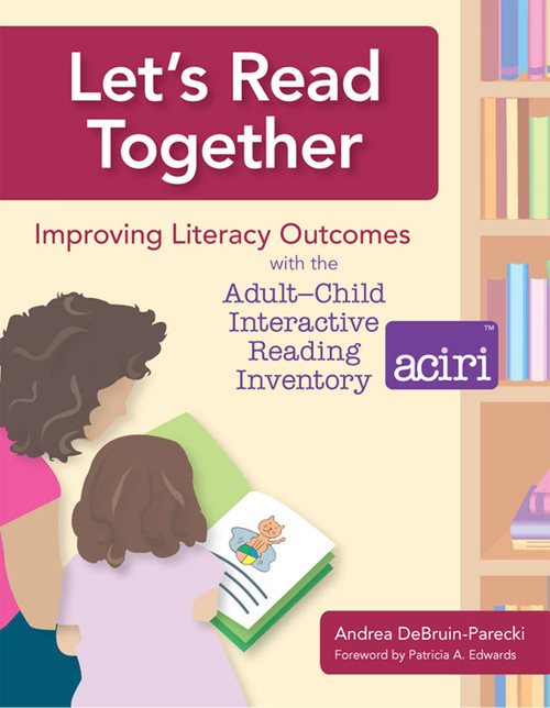 Let's Read Together (Improving Literacy Outcomes with the Adult-Child Interactive Reading Inventory (ACIRI)) by Andrea DeBruin-Parecki, Patricia Edwards, Adam Severson, Amy Oak, 9781557667625