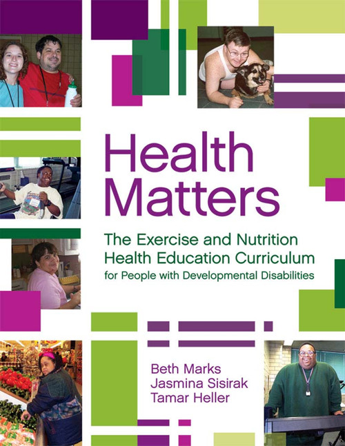 Health Matters (The Exercise and Nutrition Health Education Curriculum for People with Developmental Disabilities) by Beth Marks, Jasmina Sisirak, Tamar Heller, 9781557669995