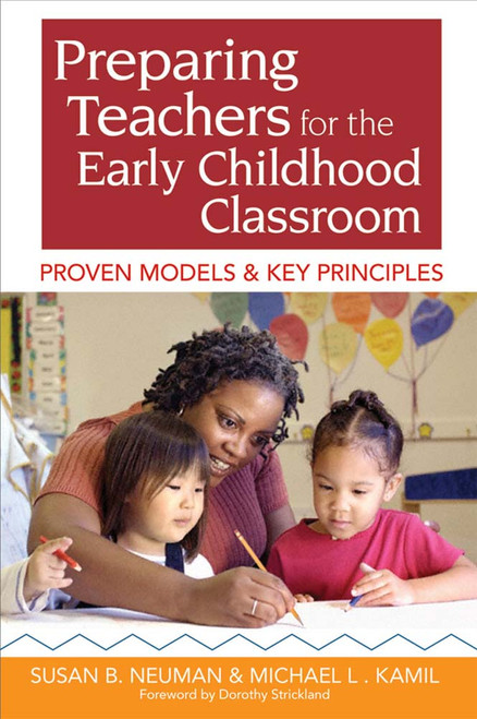 Preparing Teachers for the Early Childhood Classroom (Proven Models and Key Principles) by Susan Neuman, Michael Kamil, Dorothy Strickland, 9781598570816