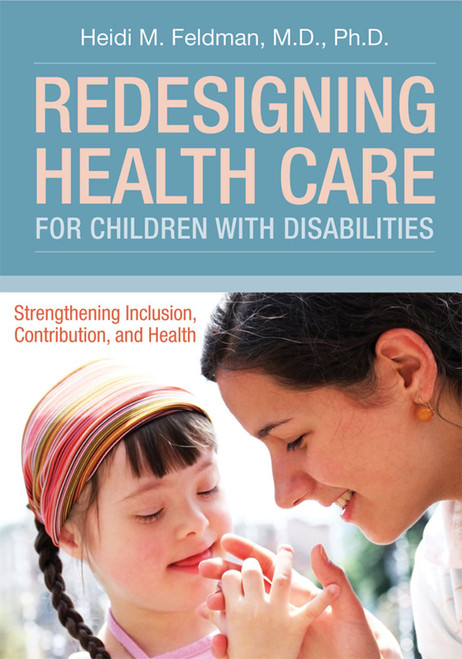 Redesigning Health Care for Children with Disabilities (Strengthening Inclusion, Contribution, and Health) by Heidi Feldman, 9781598572346