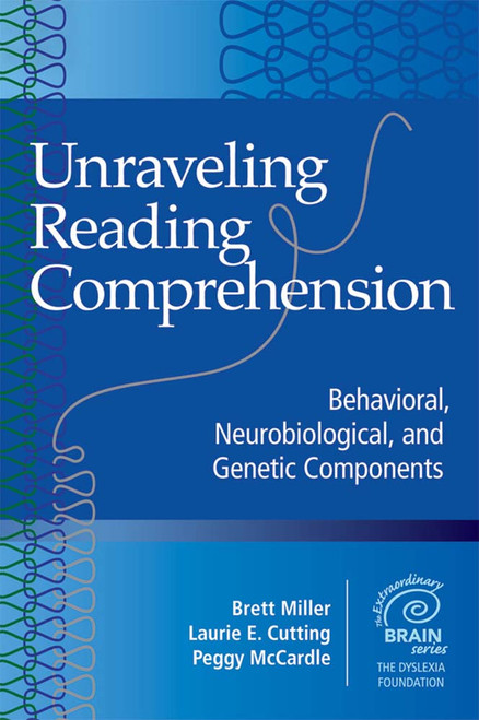 Unraveling Reading Comprehension (Behavioral, Neurobiological, and Genetic Components) by Brett Miller, Laurie E. Cutting, Peggy McCardle, 9781598572445