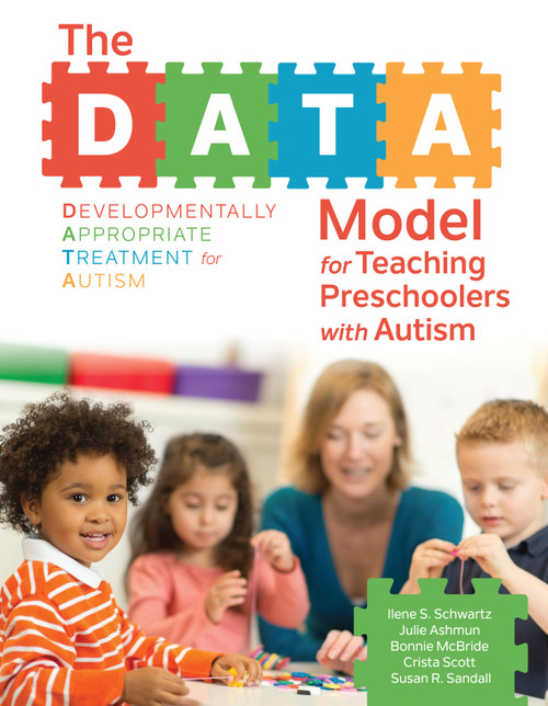 The DATA Model for Teaching Preschoolers with Autism by Ilene S. Schwartz, Julie Ashmun, Bonnie McBride, Crista Scott, Susan R. Sandall, 9781598573169
