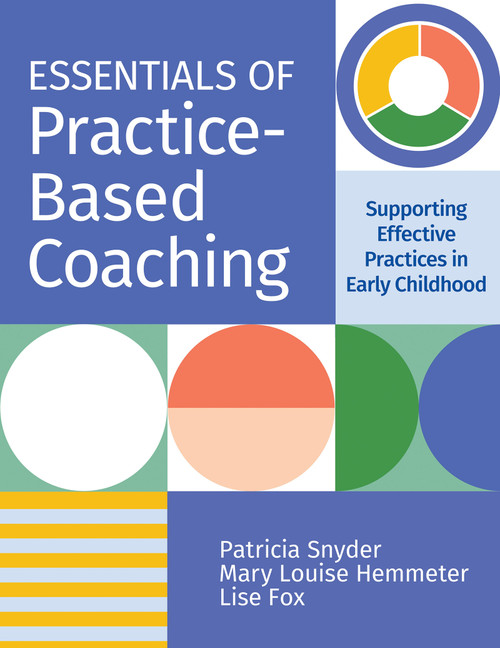 Essentials of Practice-Based Coaching (Supporting Effective Practices in Early Childhood) by Patricia Snyder, Lise Fox, Mary Louise Hemmeter, Crystal D. Bishop, Jolene Ferro, Jessica K. Hardy, Kiersten A. Kinder, Tara McLaughlin, Ragan H. McLeod, Kathleen Artman-Meeker, Chelsea T. Morris, Denise Perez Binder, Darbianne Shannon, Meghan von der Embse, Anna Winneker, 9781681253817