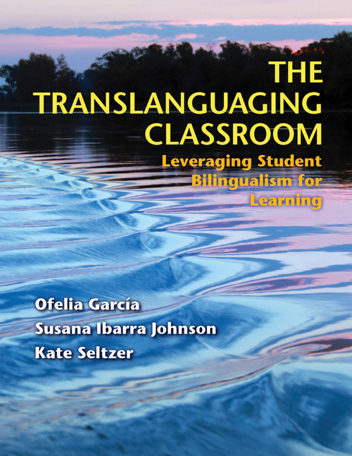 The Translanguaging Classroom (Leveraging Student Bilingualism for Learning) by Ofelia García Otheguy, Susana Johnson, Kate Seltzer, 9781934000199