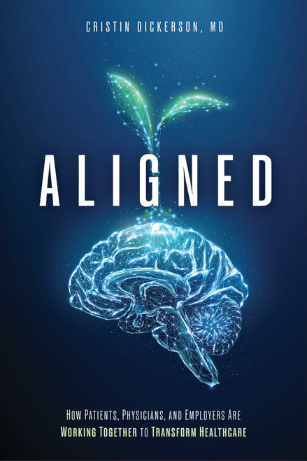 Aligned (How Patients, Physicians, and Employers Are Working Together to Transform Healthcare) by Cristin Dickerson, 9781642257175