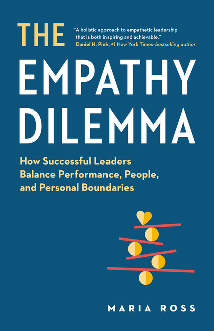 The Empathy Dilemma (How Successful Leaders Balance Performance, People, and Personal Boundaries) by Maria Ross, 9781774584743
