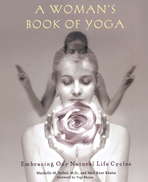 A Woman's Book of Yoga (Embracing Our Natural Life Cycles) by Machelle M. Seibel, Hari Kaur Khalsa, 9781583331378
