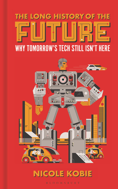 The Long History of the Future (Why tomorrow's technology still isn't here) by Nicole Kobie, 9781399403108