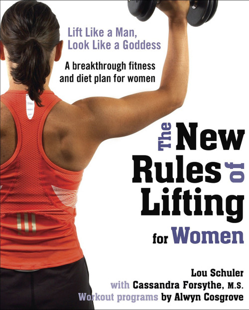 The New Rules of Lifting for Women (Lift Like a Man, Look Like a Goddess) by Lou Schuler, Cassandra Forsythe, PhD, RD, Alwyn Cosgrove, 9781583333396