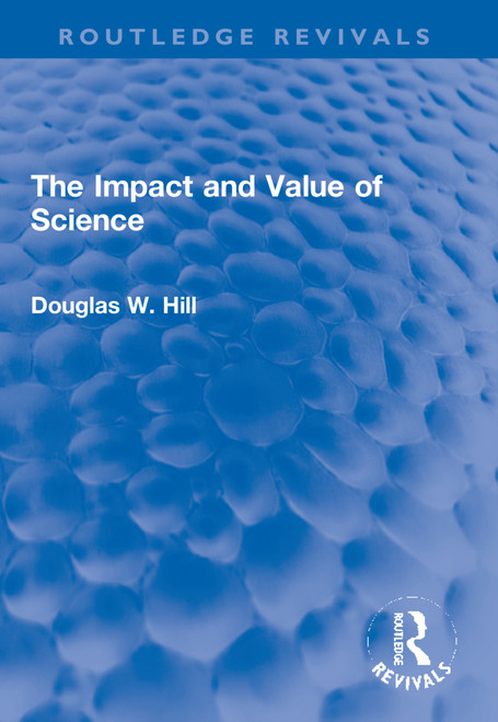 The Impact and Value of Science by Douglas W. Hill, 9781032201085