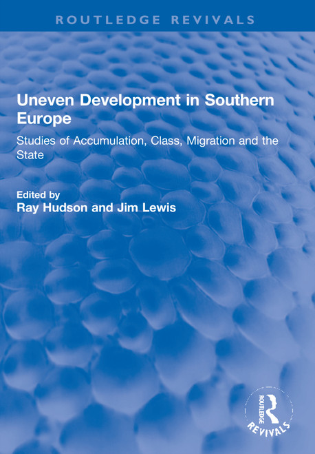 Uneven Development in Southern Europe (Studies of Accumulation, Class, Migration and the State) by Ray Hudson, Jim Lewis, 9781032269757