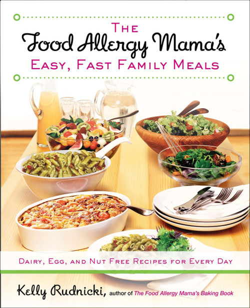 The Food Allergy Mama's Easy, Fast Family Meals (Dairy, Egg, and Nut Free Recipes for Every Day: A Cookbook) by Kelly Rudnicki, 9781583335000