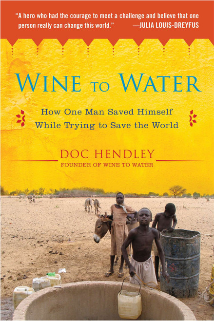 Wine to Water (How One Man Saved Himself While Trying to Save the World) by Doc Hendley, 9781583335079