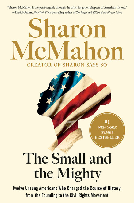 The Small and the Mighty (Twelve Unsung Americans Who Changed the Course of History, from the Founding to the Civil Rights Movement) by Sharon McMahon, 9780593541678
