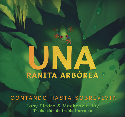Una ranita arbórea: Contando hasta sobrevivir (Spanish Edition) by Tony Piedra, Mackenzie Joy, Tony Piedra, Mackenzie Joy, 9781536228021