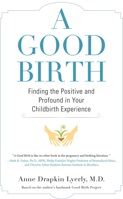 A Good Birth (Finding the Positive and Profound in Your Childbirth Experience) by Anne Lyerly, 9781583335499