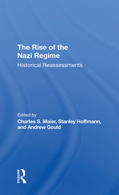 The Rise Of The Nazi Regime (Historical Reassessments) by Charles Maier, Stanley Hoffmann, Andrew Gould, 9780367311049