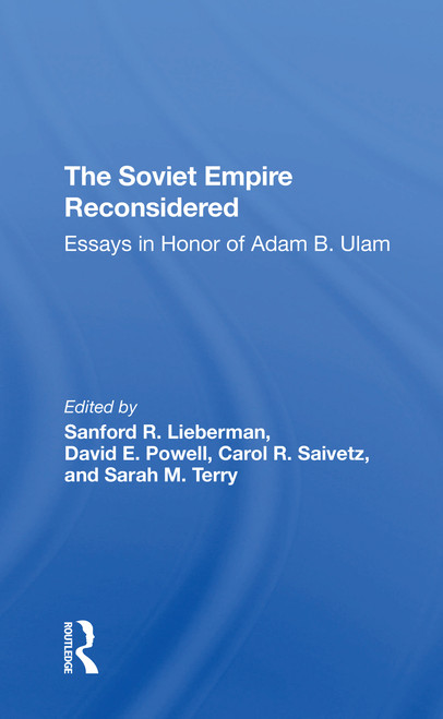 The Soviet Empire Reconsidered (Essays In Honor Of Adam B. Ulam) by Sanford R. Lieberman, David E Powell, Carol R Saivetz, Sarah M Terry, 9780367311452