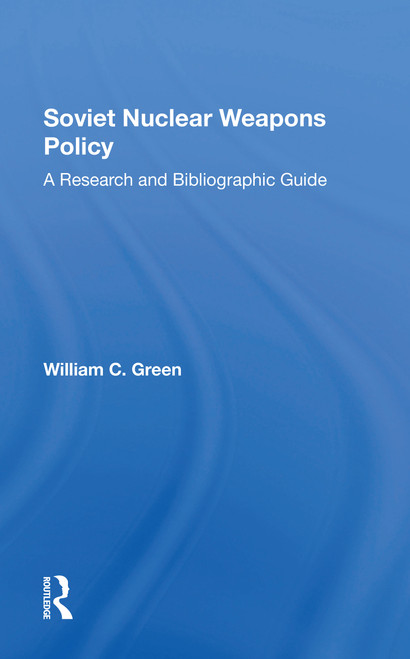 Soviet Nuclear Weapons Policy (A Research And Bibliographic Guide) by William C. Green, 9780367303778