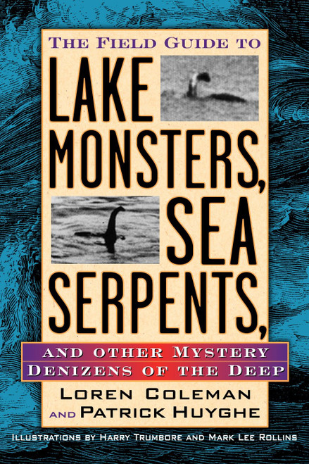 The Field Guide to Lake Monsters, Sea Serpents and Other Mystery Denizens of the Deep by Loren Coleman, 9781585422524